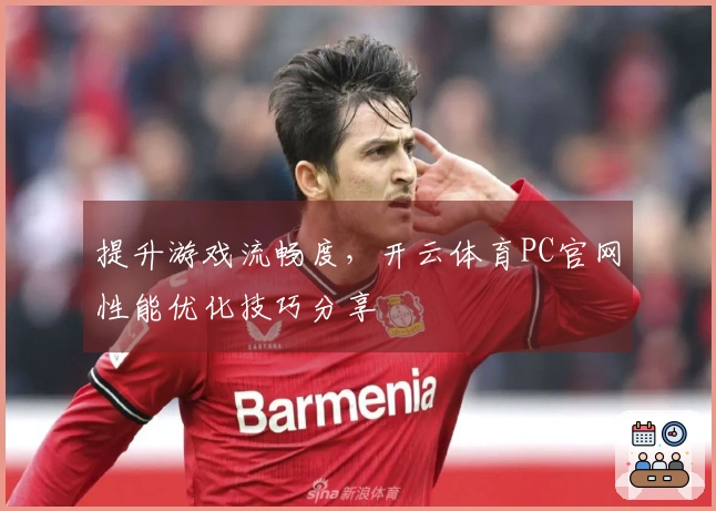 提升游戏流畅度，开云体育PC官网性能优化技巧分享
